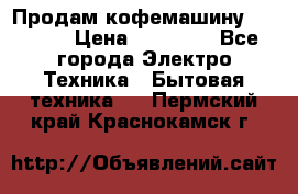 Продам кофемашину Markus, › Цена ­ 65 000 - Все города Электро-Техника » Бытовая техника   . Пермский край,Краснокамск г.